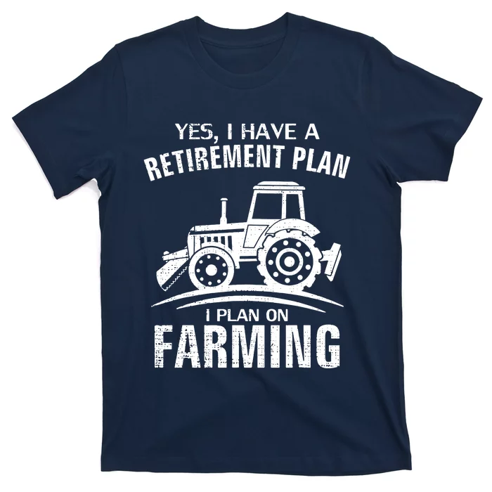 Yes I Do Have A Retirement Plan Farming Funny Farmer Gift T-Shirt