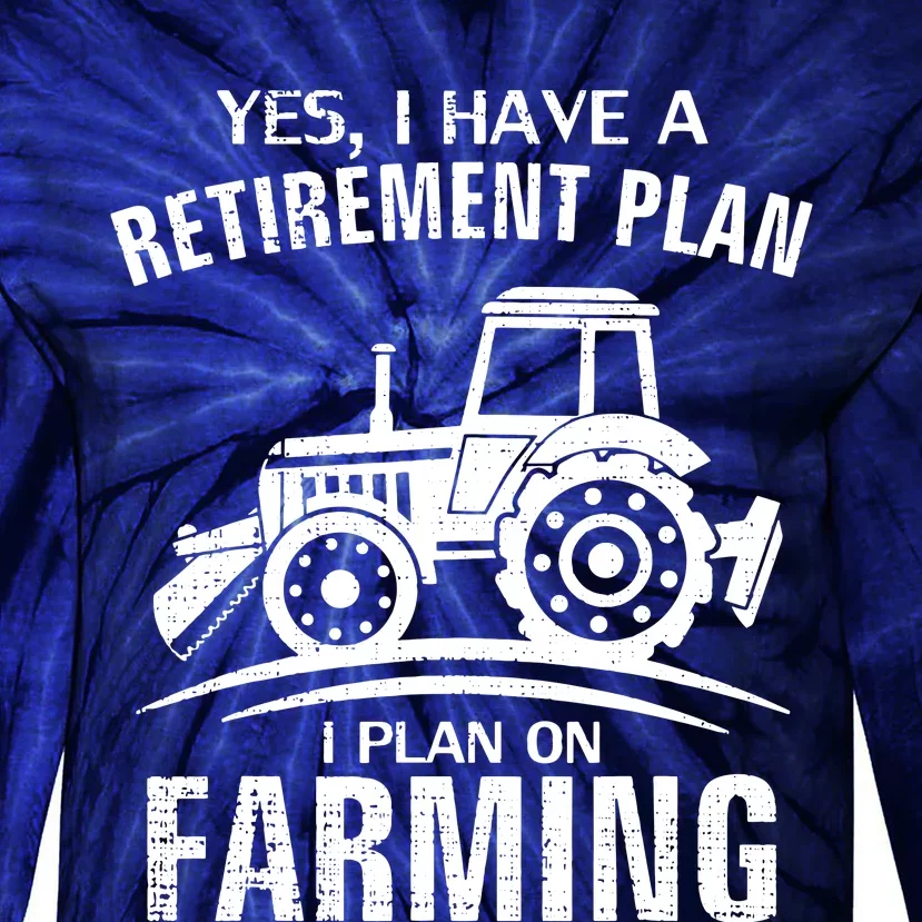 Yes I Do Have A Retirement Plan Farming Funny Farmer Gift Tie-Dye Long Sleeve Shirt