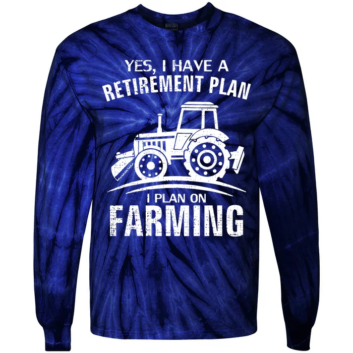 Yes I Do Have A Retirement Plan Farming Funny Farmer Gift Tie-Dye Long Sleeve Shirt