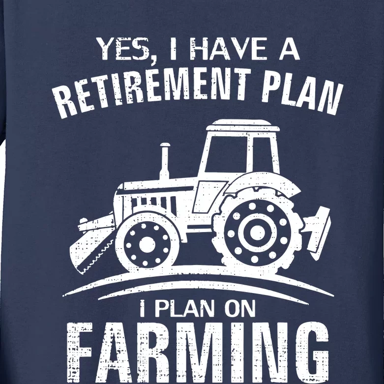 Yes I Do Have A Retirement Plan Farming Funny Farmer Gift Kids Long Sleeve Shirt