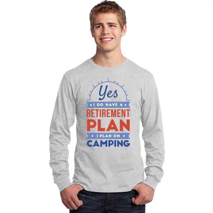 Yes I Do Have A Retirement Plan I Plan On Camping Long Sleeve Shirt