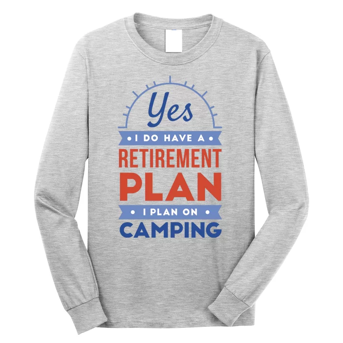 Yes I Do Have A Retirement Plan I Plan On Camping Long Sleeve Shirt