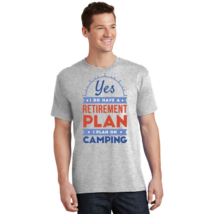 Yes I Do Have A Retirement Plan I Plan On Camping T-Shirt