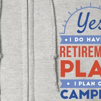 Yes I Do Have A Retirement Plan I Plan On Camping Full Zip Hoodie