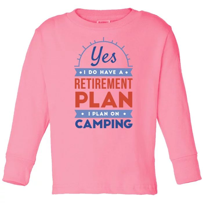 Yes I Do Have A Retirement Plan I Plan On Camping Toddler Long Sleeve Shirt