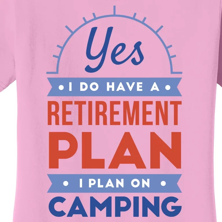 Yes I Do Have A Retirement Plan I Plan On Camping Women's T-Shirt