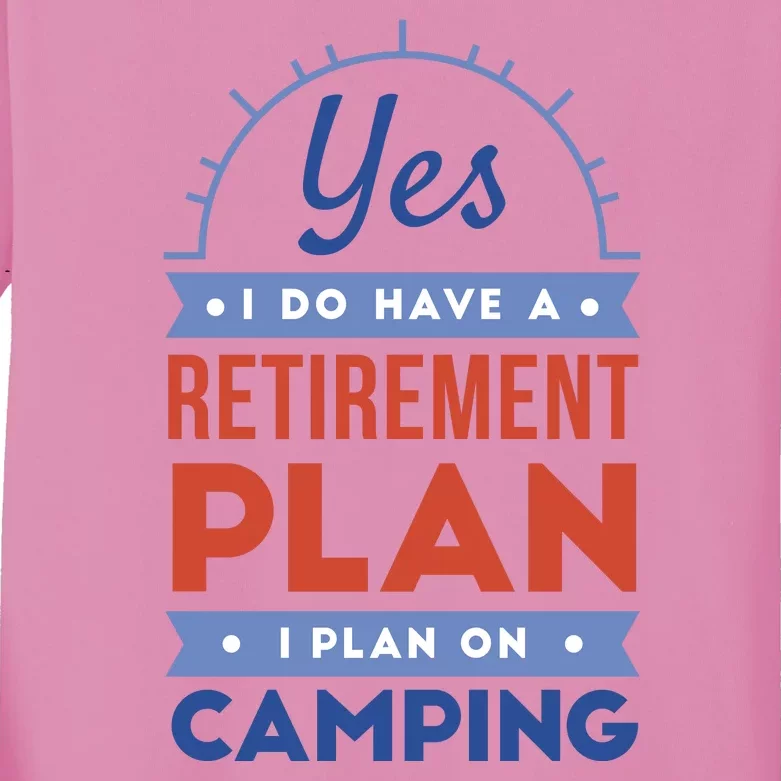 Yes I Do Have A Retirement Plan I Plan On Camping Kids Long Sleeve Shirt