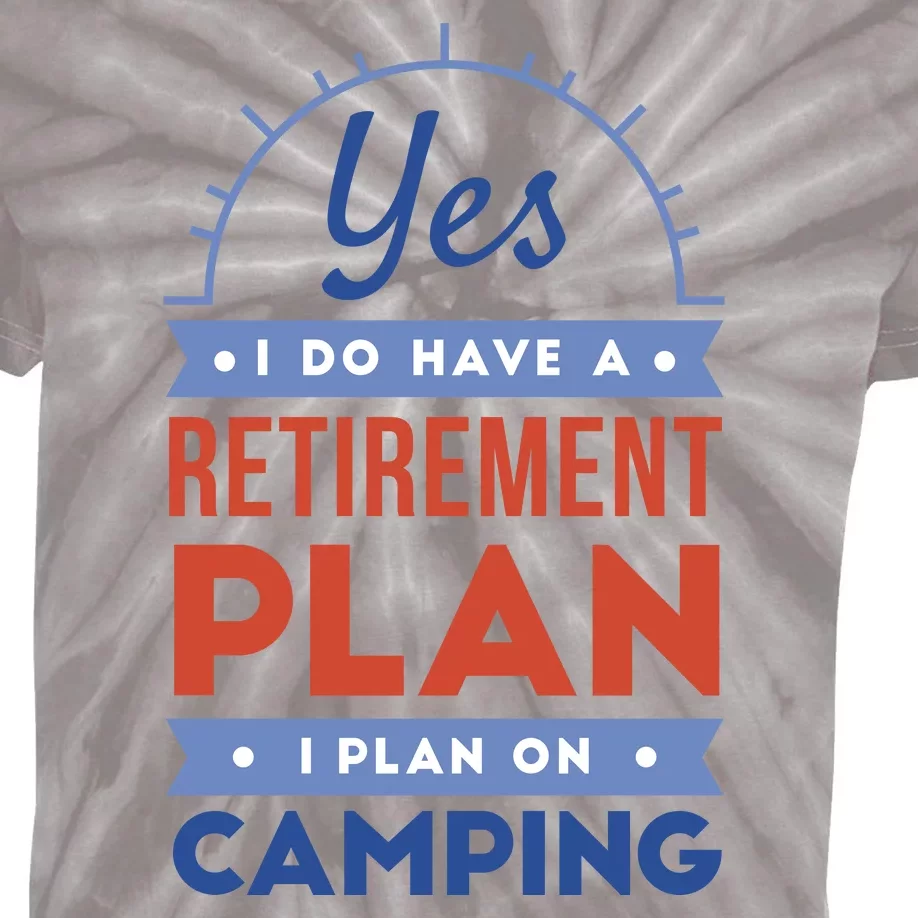 Yes I Do Have A Retirement Plan I Plan On Camping Kids Tie-Dye T-Shirt