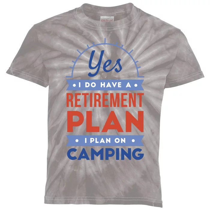 Yes I Do Have A Retirement Plan I Plan On Camping Kids Tie-Dye T-Shirt