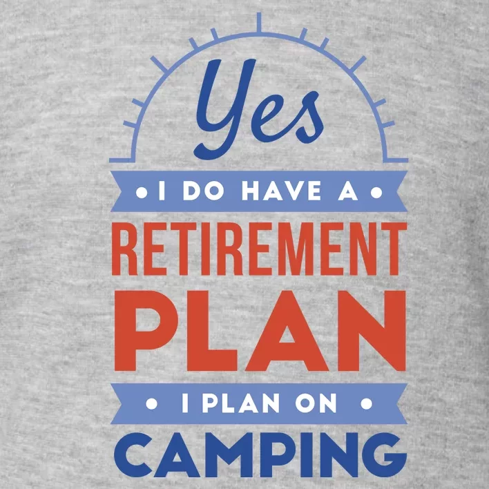 Yes I Do Have A Retirement Plan I Plan On Camping Toddler Sweatshirt