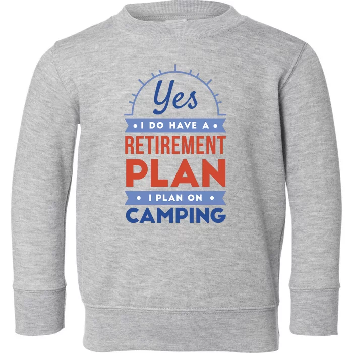 Yes I Do Have A Retirement Plan I Plan On Camping Toddler Sweatshirt