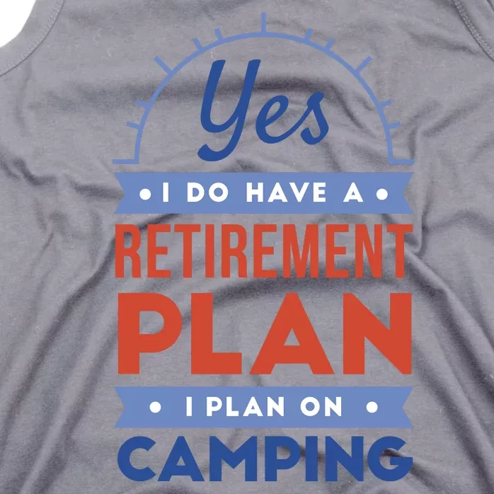 Yes I Do Have A Retirement Plan I Plan On Camping Tank Top