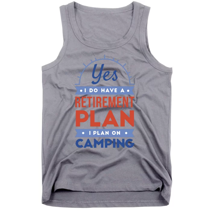 Yes I Do Have A Retirement Plan I Plan On Camping Tank Top