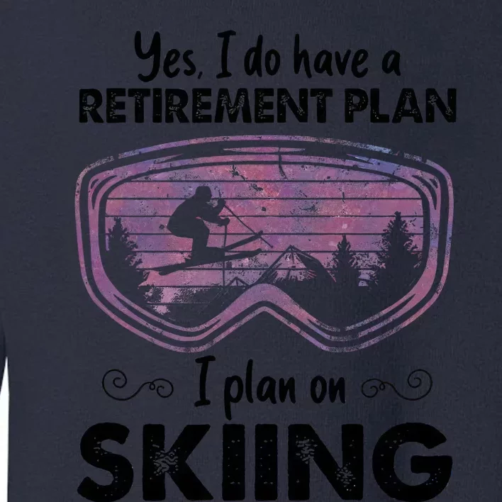 Yes I Do Have A Retirement Plan Skiing Toddler Sweatshirt