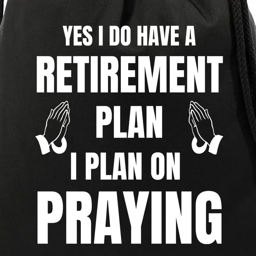 Yes I Do Have A Retirement Plan I Plan On Praying Drawstring Bag