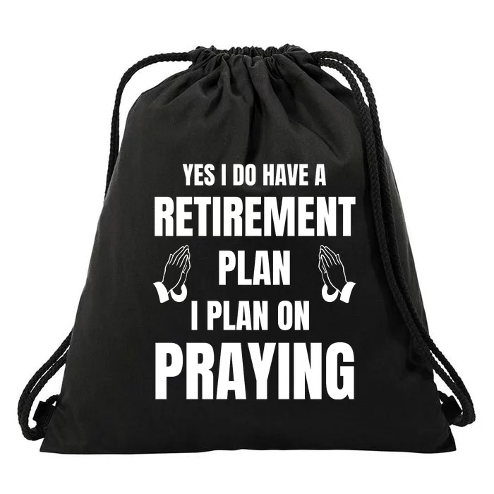 Yes I Do Have A Retirement Plan I Plan On Praying Drawstring Bag