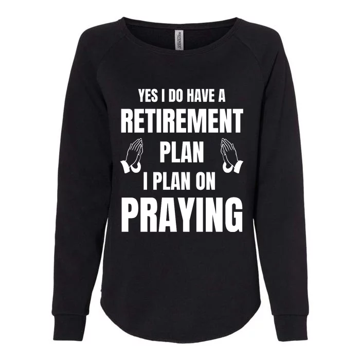 Yes I Do Have A Retirement Plan I Plan On Praying Womens California Wash Sweatshirt