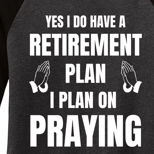 Yes I Do Have A Retirement Plan I Plan On Praying Women's Tri-Blend 3/4-Sleeve Raglan Shirt