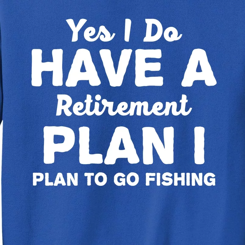 Yes I Do Have A Retirement Plan To Go Fishing Funny Tall Sweatshirt