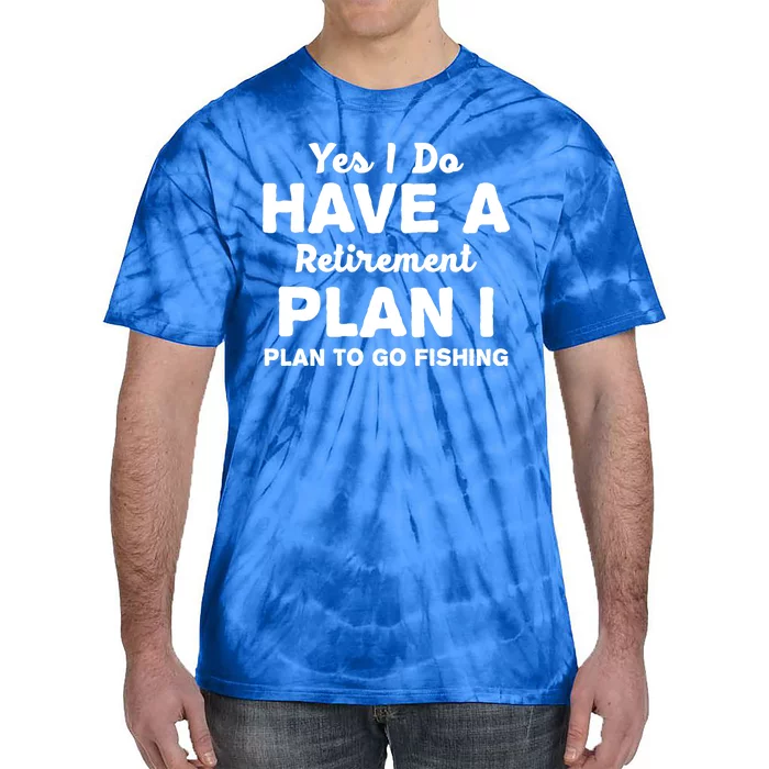 Yes I Do Have A Retirement Plan To Go Fishing Funny Tie-Dye T-Shirt