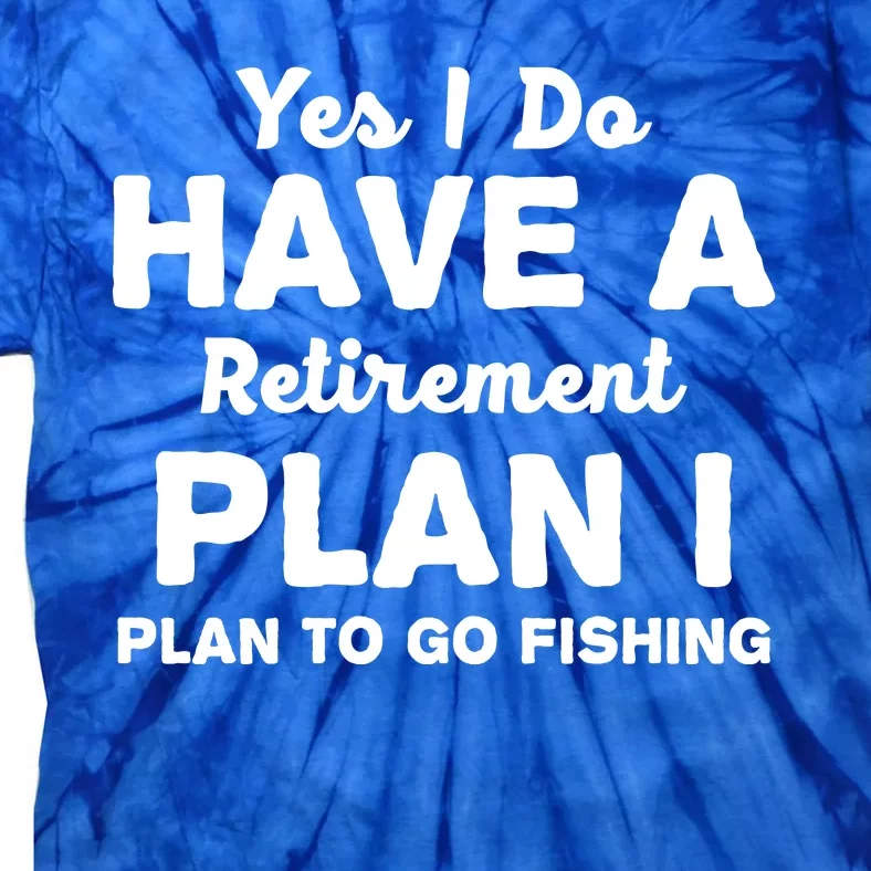 Yes I Do Have A Retirement Plan To Go Fishing Funny Tie-Dye T-Shirt