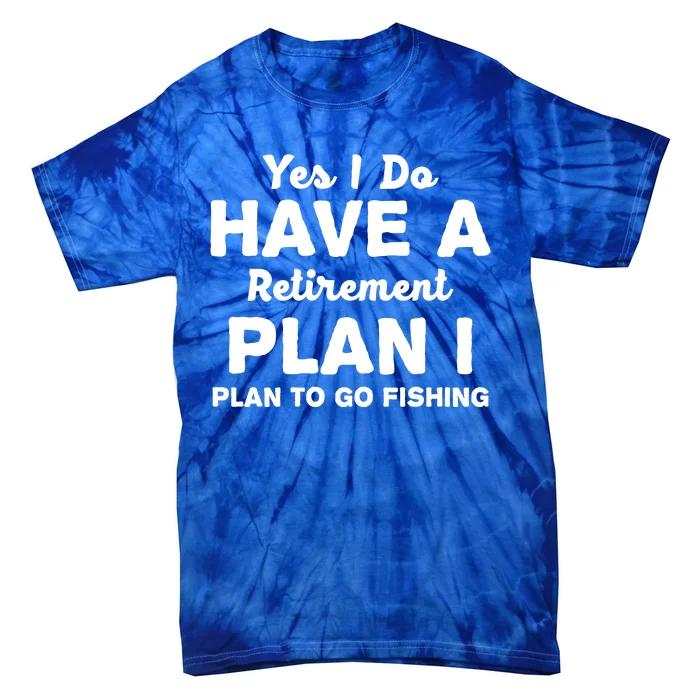 Yes I Do Have A Retirement Plan To Go Fishing Funny Tie-Dye T-Shirt