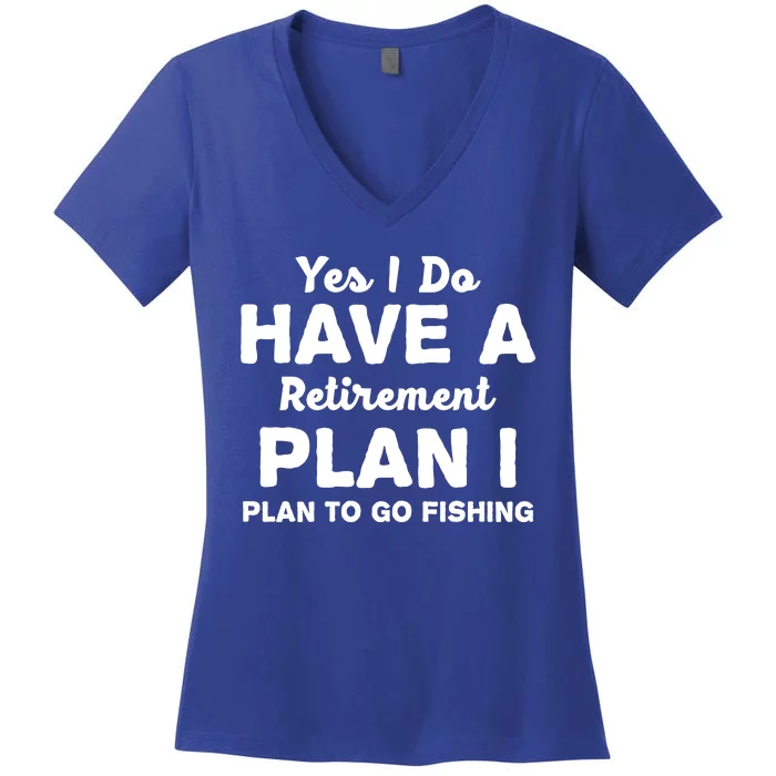 Yes I Do Have A Retirement Plan To Go Fishing Funny Women's V-Neck T-Shirt