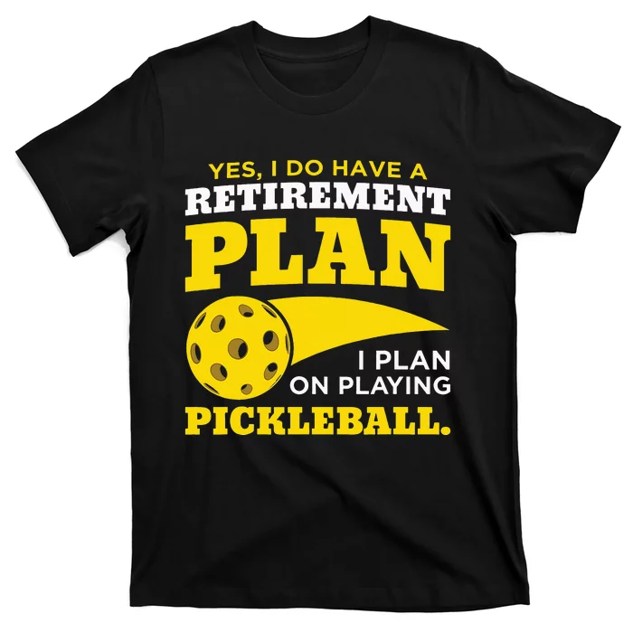 Yes I Do Have a Retirement Plan Pickleball Lovers Gifts T-Shirt