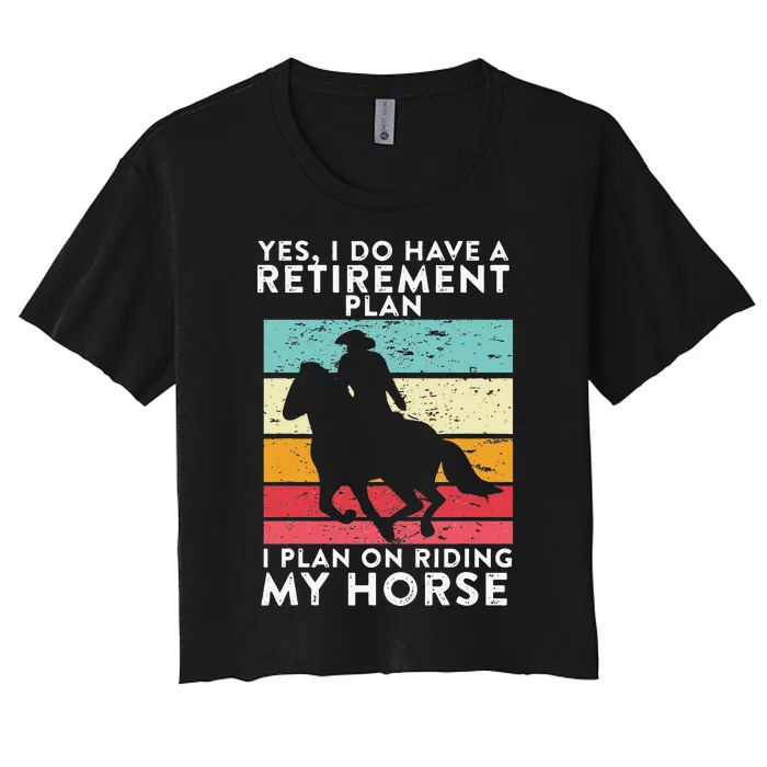 Yes. I Do Have A Retirement Plan I Plan On Riding My Horse Women's Crop Top Tee