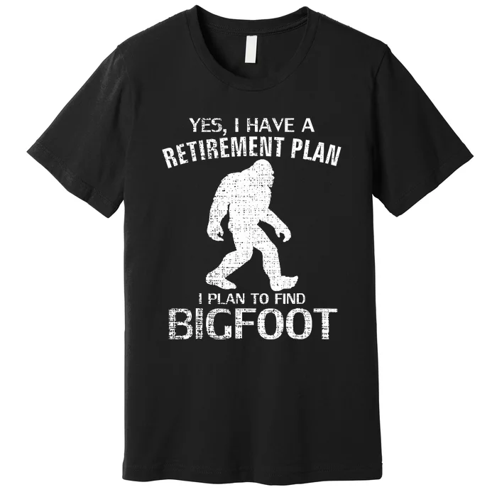 Yes I Do Have A Retirement Plan Bigfoot Funny Premium T-Shirt