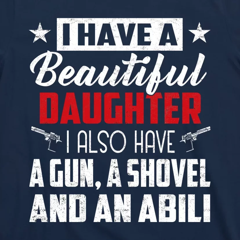 Yes I Do Have Beautiful Daughter I Also Have A Gun A Shovel & Alibi T-Shirt