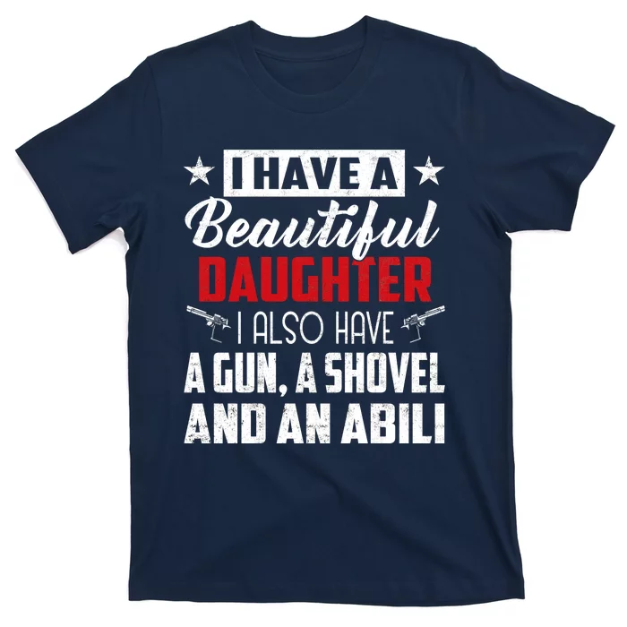 Yes I Do Have Beautiful Daughter I Also Have A Gun A Shovel & Alibi T-Shirt