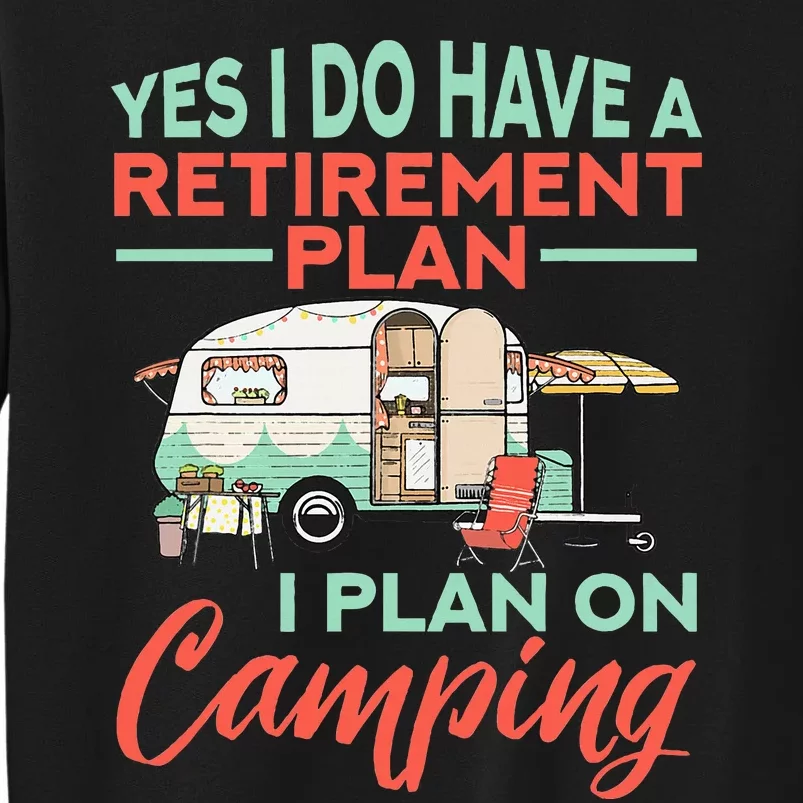 Yes I Do Have A Retirement Plan Retirement Camping Tall Sweatshirt