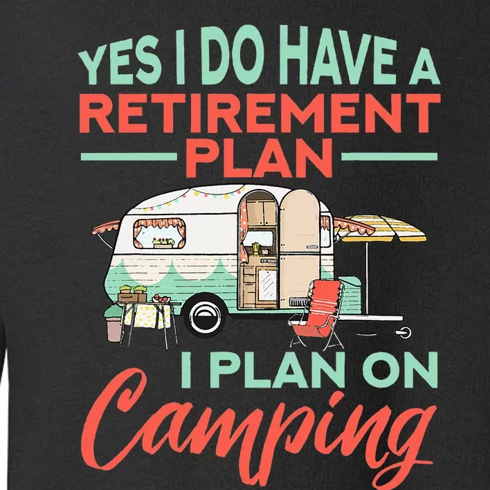 Yes I Do Have A Retirement Plan Retirement Camping Toddler Sweatshirt