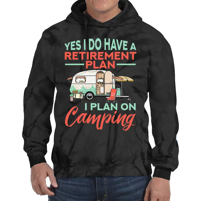 Yes I Do Have A Retirement Plan Retirement Camping Tie Dye Hoodie