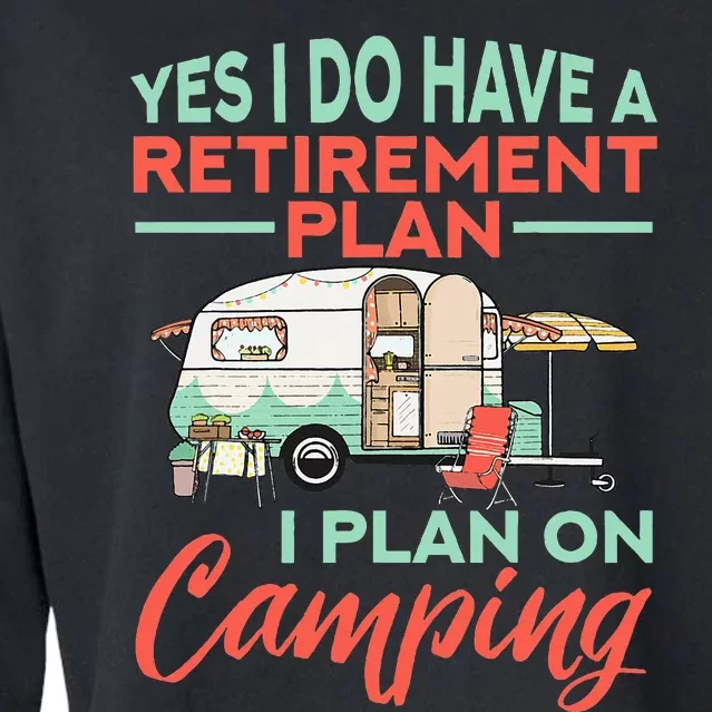 Yes I Do Have A Retirement Plan Retirement Camping Cropped Pullover Crew