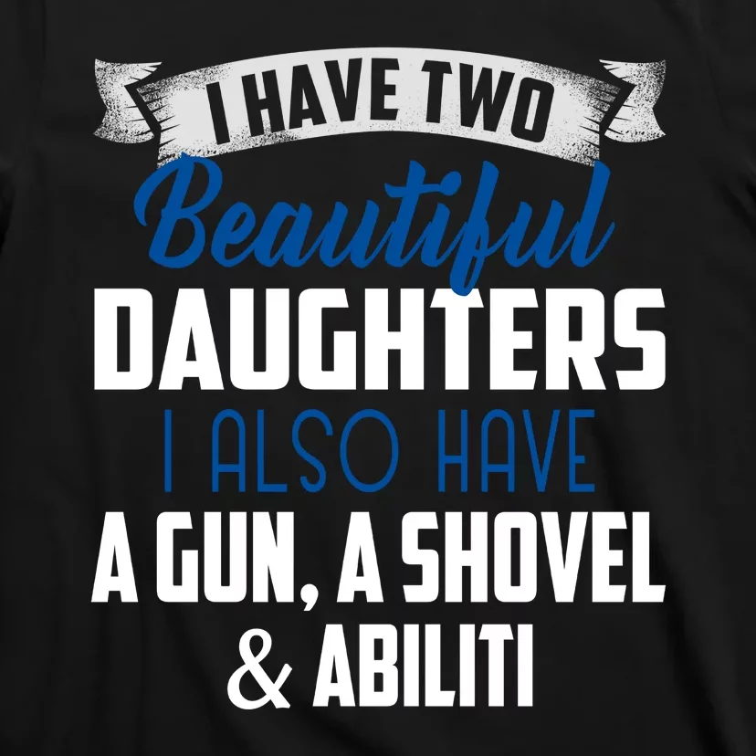 Yes I Do Have Beautiful Daughter I Also Have A Gun A Shovel & Alibi T-Shirt