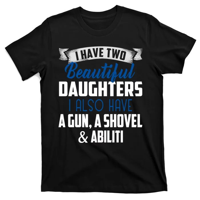 Yes I Do Have Beautiful Daughter I Also Have A Gun A Shovel & Alibi T-Shirt