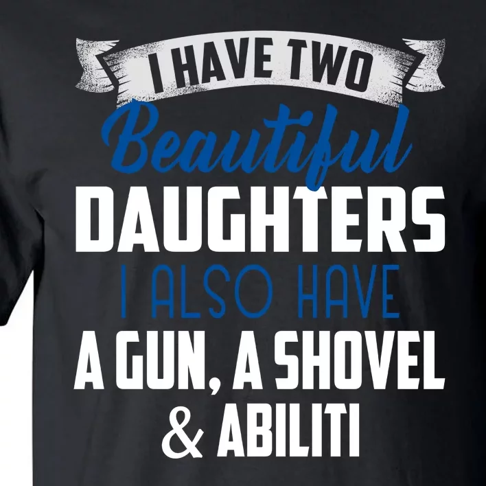 Yes I Do Have Beautiful Daughter I Also Have A Gun A Shovel & Alibi Tall T-Shirt