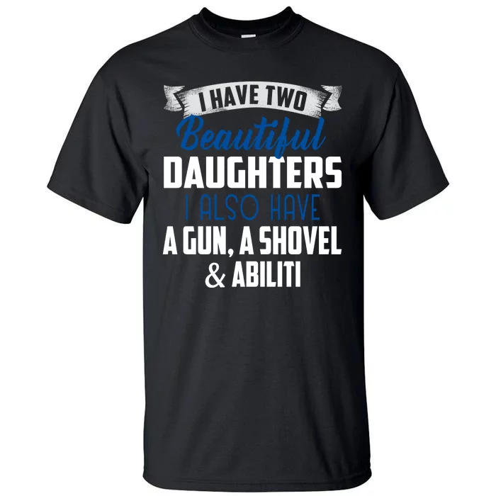 Yes I Do Have Beautiful Daughter I Also Have A Gun A Shovel & Alibi Tall T-Shirt