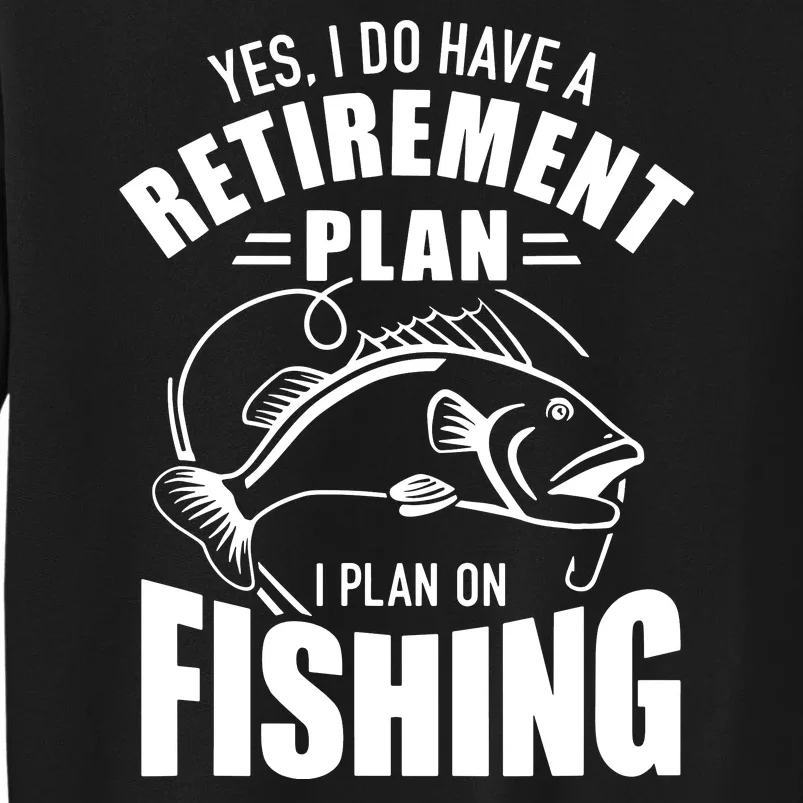 Yes, I Do Have A Retirement Plan To Go Fishing Tall Sweatshirt