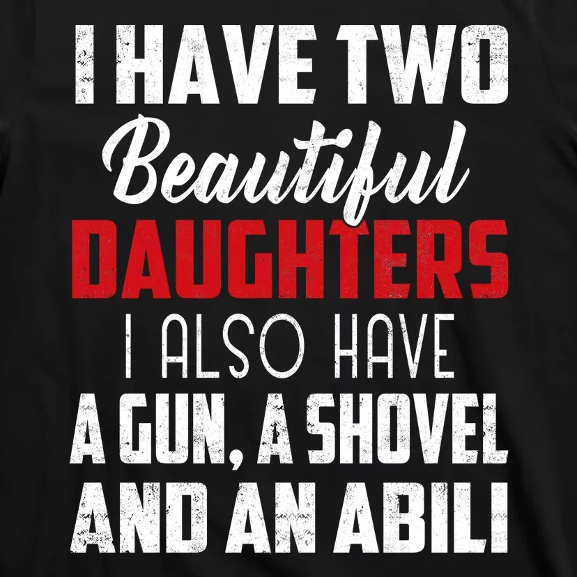 Yes I Do Have A Beautiful Daughter I Also Have A Gun A Shovel And An Alibi T-Shirt