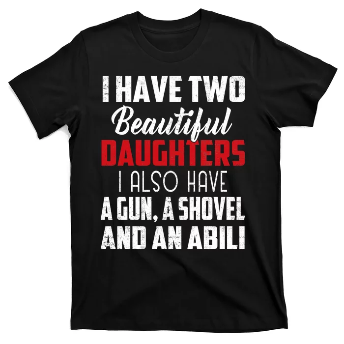 Yes I Do Have A Beautiful Daughter I Also Have A Gun A Shovel And An Alibi T-Shirt