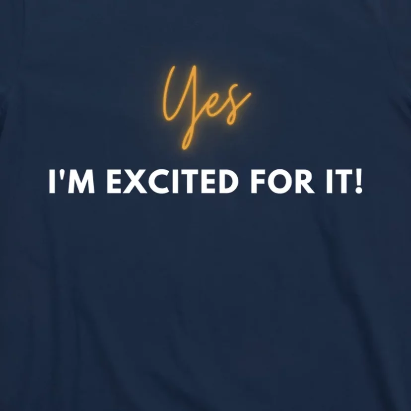 Yes IM Excited For It! T-Shirt