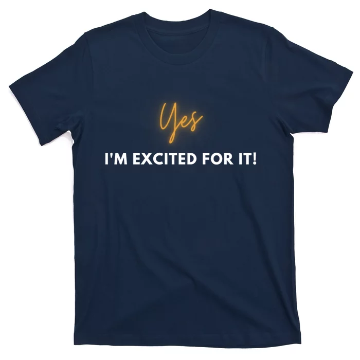 Yes IM Excited For It! T-Shirt