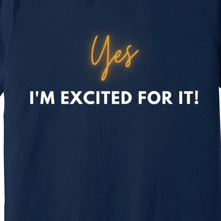 Yes IM Excited For It! Premium T-Shirt