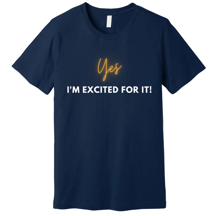 Yes IM Excited For It! Premium T-Shirt