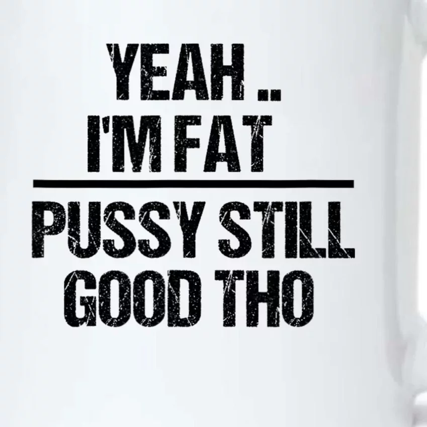 Yeah Im Fat Pussy Still Good Tho Fat Bitch Sarcasm Black Color Changing Mug