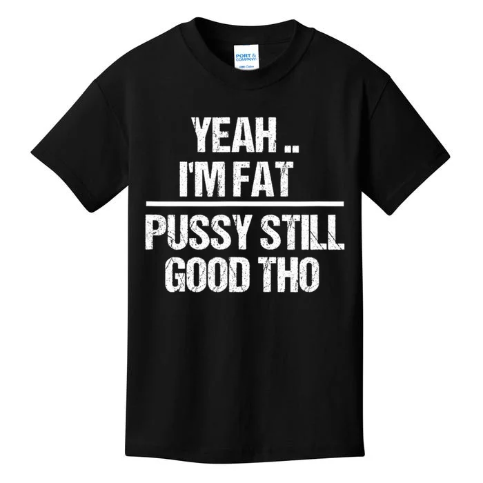 Yeah Im Fat Pussy Still Good Tho Fat Bitch Sarcasm Kids T-Shirt