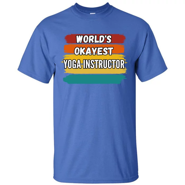 Yoga Instructor Funny Gift Worlds Okayest Yoga Instructor Meaningful Gift Tall T-Shirt